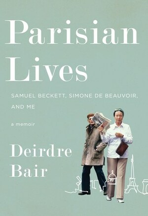 Parisian Lives: Samuel Beckett, Simone de Beauvoir and Me – a Memoir by Deirdre Bair