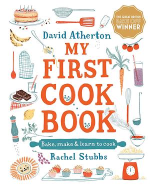 My First Cook Book: Bake, Make and Learn to Cook by David Atherton, Rachel Stubbs