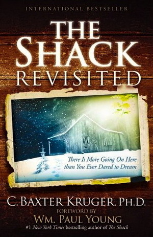 The Shack Revisited: There Is More Going On Here than You Ever Dared to Dream by C. Baxter Kruger