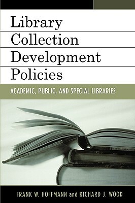Library Collection Development Policies: Academic, Public, and Special Libraries by Frank Hoffmann, Richard J. Wood