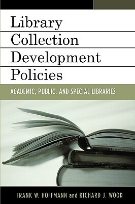 Library Collection Development Policies: Academic, Public, and Special Libraries by Frank Hoffmann, Richard J. Wood