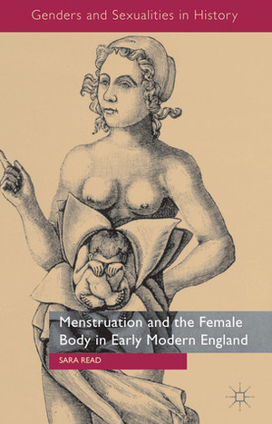 Menstruation and the Female Body in Early Modern England by Sara Read