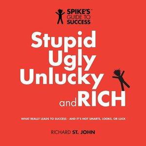 Stupid, Ugly, Unlucky and RICH by Richard St. John