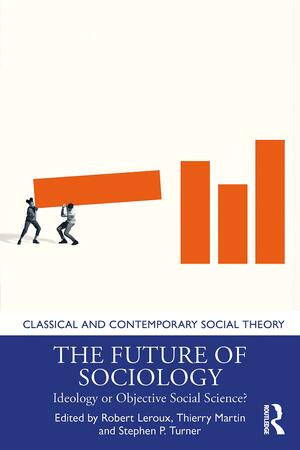 The Future of Sociology: Ideology Or Objective Social Science? by Robert Leroux, Stephen Turner, Thierry Martin