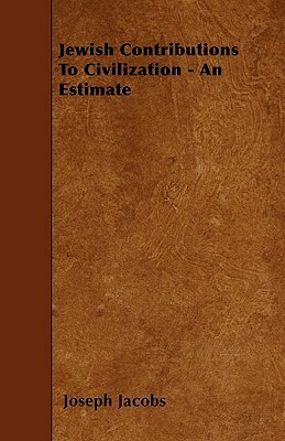 Jewish Contributions To Civilization - An Estimate by Joseph Jacobs