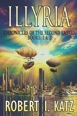 Illyria: Chronicles of the Second Empire Books: 1 & 2 by Robert I. Katz