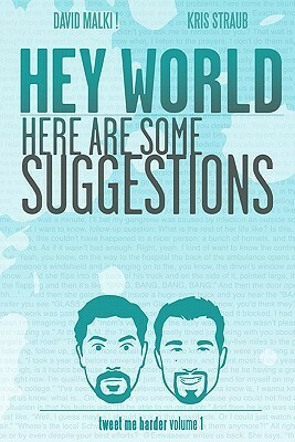 Hey World Here Are Some Suggestions: Tweet Me Harder by Kris Straub, David Malki