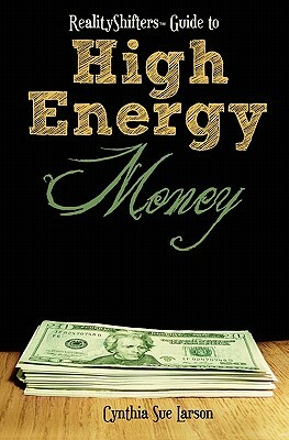 RealityShifters Guide to High Energy Money by Cynthia Sue Larson