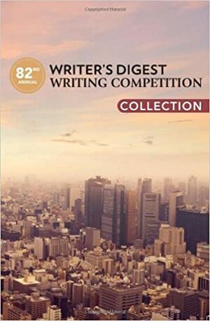 82nd Annual Writer's Digest Writing Competition Collection by Writer's Digest Books, Dan Fiore
