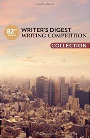 82nd Annual Writer's Digest Writing Competition Collection by Dan Fiore, Writer's Digest Books