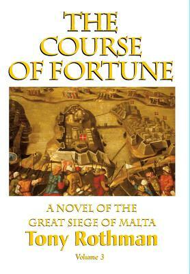 The Course of Fortune-A Novel of the Great Siege of Malta Vol. 3 by Tony Rothman