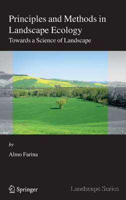Principles and Methods in Landscape Ecology: Towards a Science of the Landscape by Almo Farina