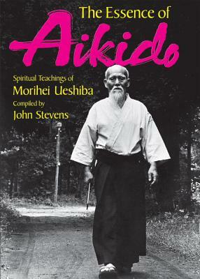 The Essence of Aikido: Spiritual Teachings of Morihei Ueshiba by Morihei Ueshiba