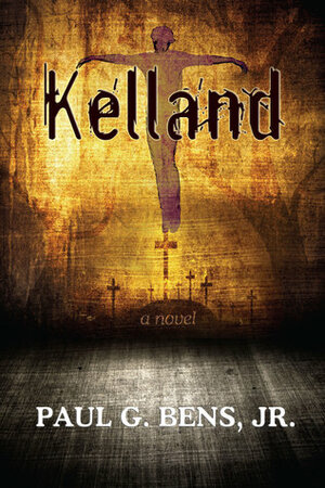 Kelland: A Novel by Paul G. Bens Jr.