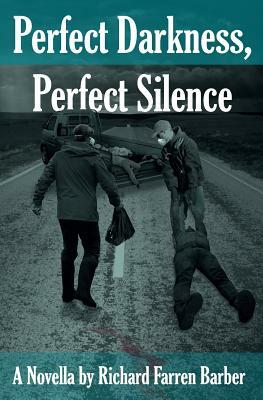 Perfect Darkness, Perfect Silence by Richard Farren Barber