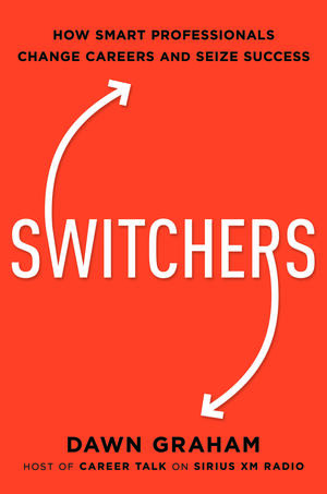 Switchers: How Smart Professionals Change Careers - and Seize Success by Dawn Graham, Dawn Graham