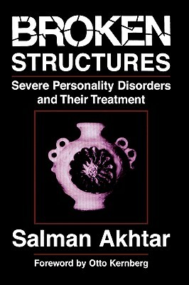 Broken Structures: Severe Personality Disorders and Their Treatment by Salman Akhtar