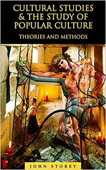 Cultural Studies and the Study of Popular Cultures: Theories and Methods by John Storey