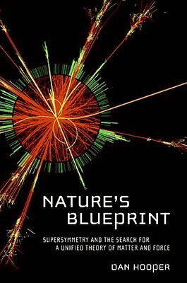 Nature's Blueprint: Supersymmetry and the Search for a Unified Theory of Matter and Force by Dan Hooper