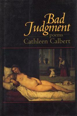 Bad Judgment: Poems by Cathleen Calbert