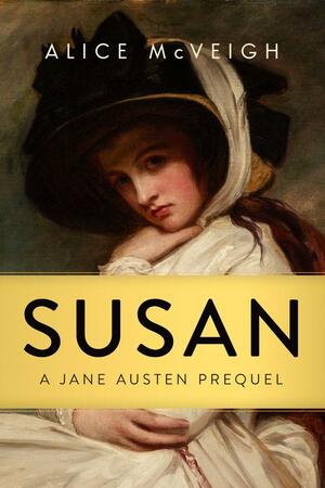 Susan, a Jane Austen Prequel by Alice McVeigh, Alice McVeigh