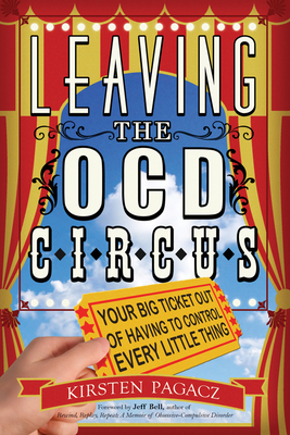 Leaving the Ocd Circus: Your Big Ticket Out of Having to Control Every Little Thing (Anxiety, Depression, Ptsd, for Readers of Brain Lock) by Kirsten Pagacz