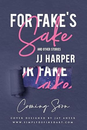 For Fakes Sake and other stories  by JJ Harper