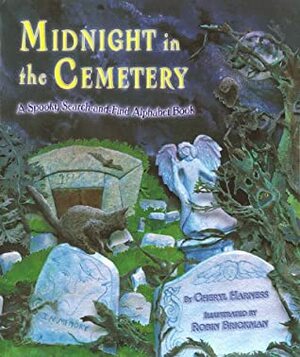 Midnight in the Cemetery: A Spooky Search-And-Find Alphabet Book by Cheryl Harness, Robin Brickman