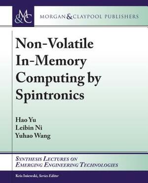 Non-Volatile In-Memory Computing by Spintronics by Yuhao Wang, Hao Yu, Leibin Ni