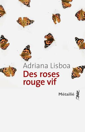 Des Roses Rouge Vif by Adriana Lisboa, Béatrice de Chavagnac