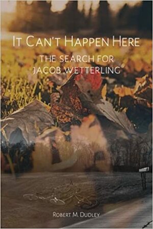 It Can't Happen Here: The Search for Jacob Wetterling by Milo Von Strom, Robert M. Dudley, Brittany Tainter