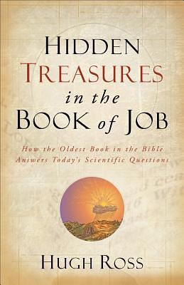 Hidden Treasures in the Book of Job: How the Oldest Book in the Bible Answers Today's Scientific Questions by Hugh Ross