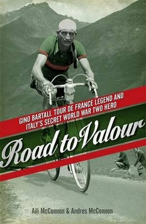 Road to Valour: Gino Bartali - Tour de France Legend and World War Two Hero by Andres McConnon, Aili McConnon