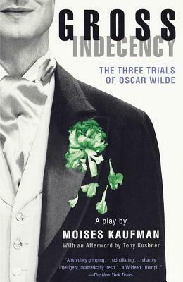 Gross Indecency: The Three Trials of Oscar Wilde by Moisés Kaufman