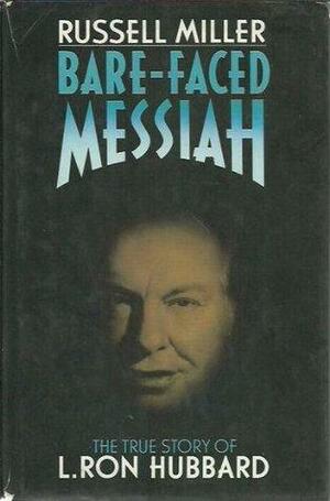 Bare-faced Messiah: True Story of L. Ron Hubbard by Russell Miller