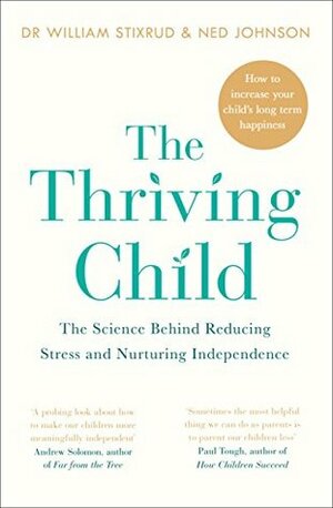 The Thriving Child: The Science Behind Reducing Stress and Nurturing Independence by William Stixrud