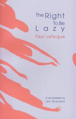 The Right to Be Lazy by Paul Lafargue
