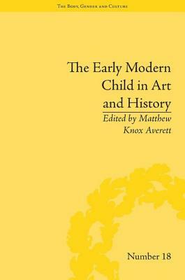 The Early Modern Child in Art and History by 