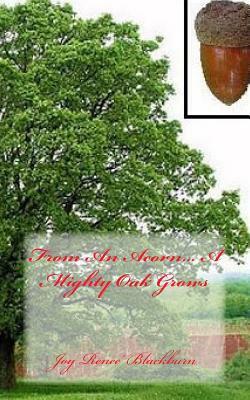 From An Acorn... A Mighty Oak Grows by Joy Renee Blackburn