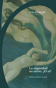 La virginidad no existe. ¿O sí? by Miriam Jiménez Lastra