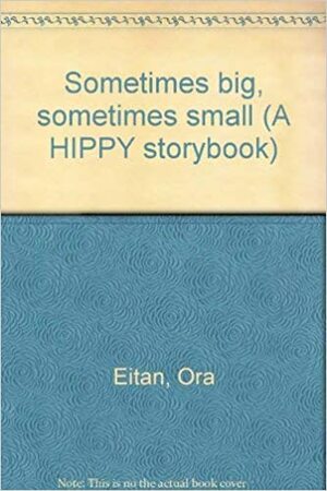 Sometimes big, sometimes small by Ora Eitan