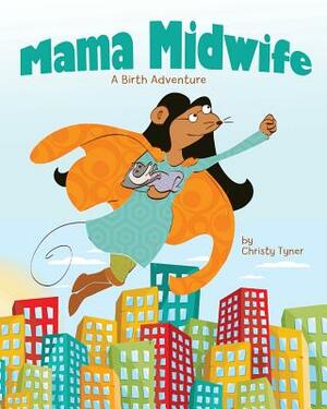 Mama Midwife: A Birth Adventure by Christy Tyner