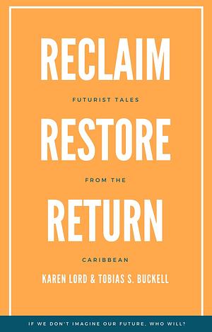 Reclaim, Restore, Return: Futurist Tales from the Caribbean by Tobias S. Buckell, Karen Lord, Nalo Hopkinson, Brandon O'Brien, Cadwell Turnbull, Hadassah K. Williams, Shivanee Ramlochan