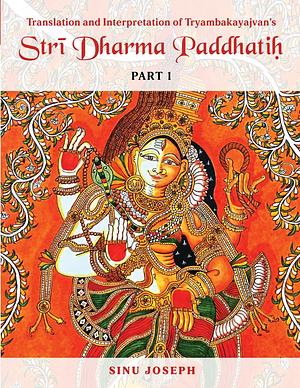 Stri Dharma Paddhatih Part I: Translation and Interpretation of Tryambakayajvan's Stri Dharma Paddatih by Sinu Joseph