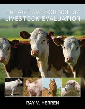 The Art and Science of Livestock Evaluation by Ray V. Herren