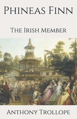 Phineas Finn: The Irish Member by Anthony Trollope