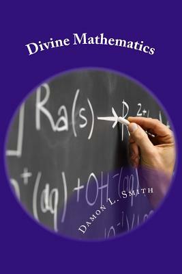 Divine Mathematics by Damon L. Smith