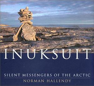 Inuksuit: Silent Messengers of the Arctic by Norman Hallendy