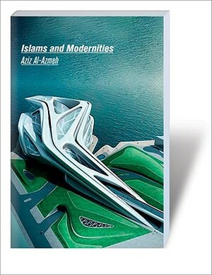 Islams and Modernities by Azaiz Aozmah, Aziz Al-Azmeh