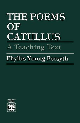 The Poems of Catullus: A Teaching Text by Phyllis Young Forsyth